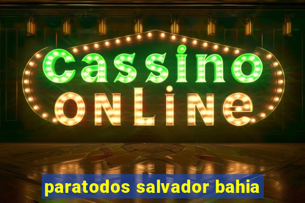 paratodos salvador bahia
